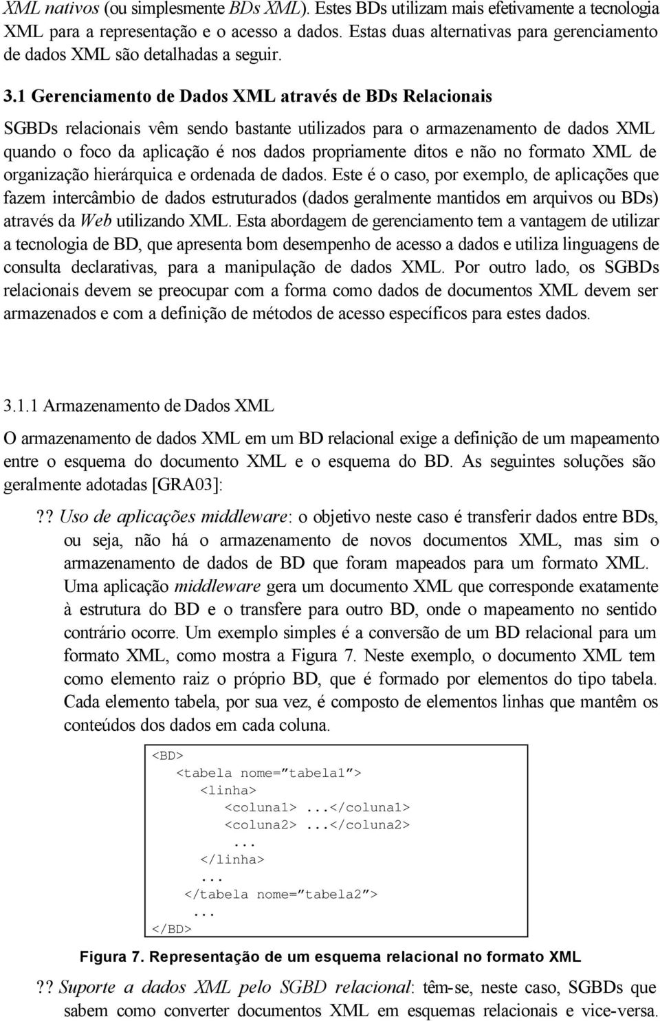 1 Gerenciamento de Dados XML através de BDs Relacionais SGBDs relacionais vêm sendo bastante utilizados para o armazenamento de dados XML quando o foco da aplicação é nos dados propriamente ditos e