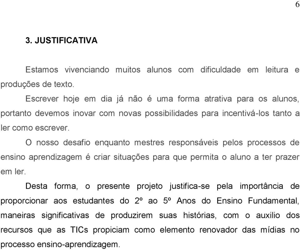 O nosso desafio enquanto mestres responsáveis pelos processos de ensino aprendizagem é criar situações para que permita o aluno a ter prazer em ler.