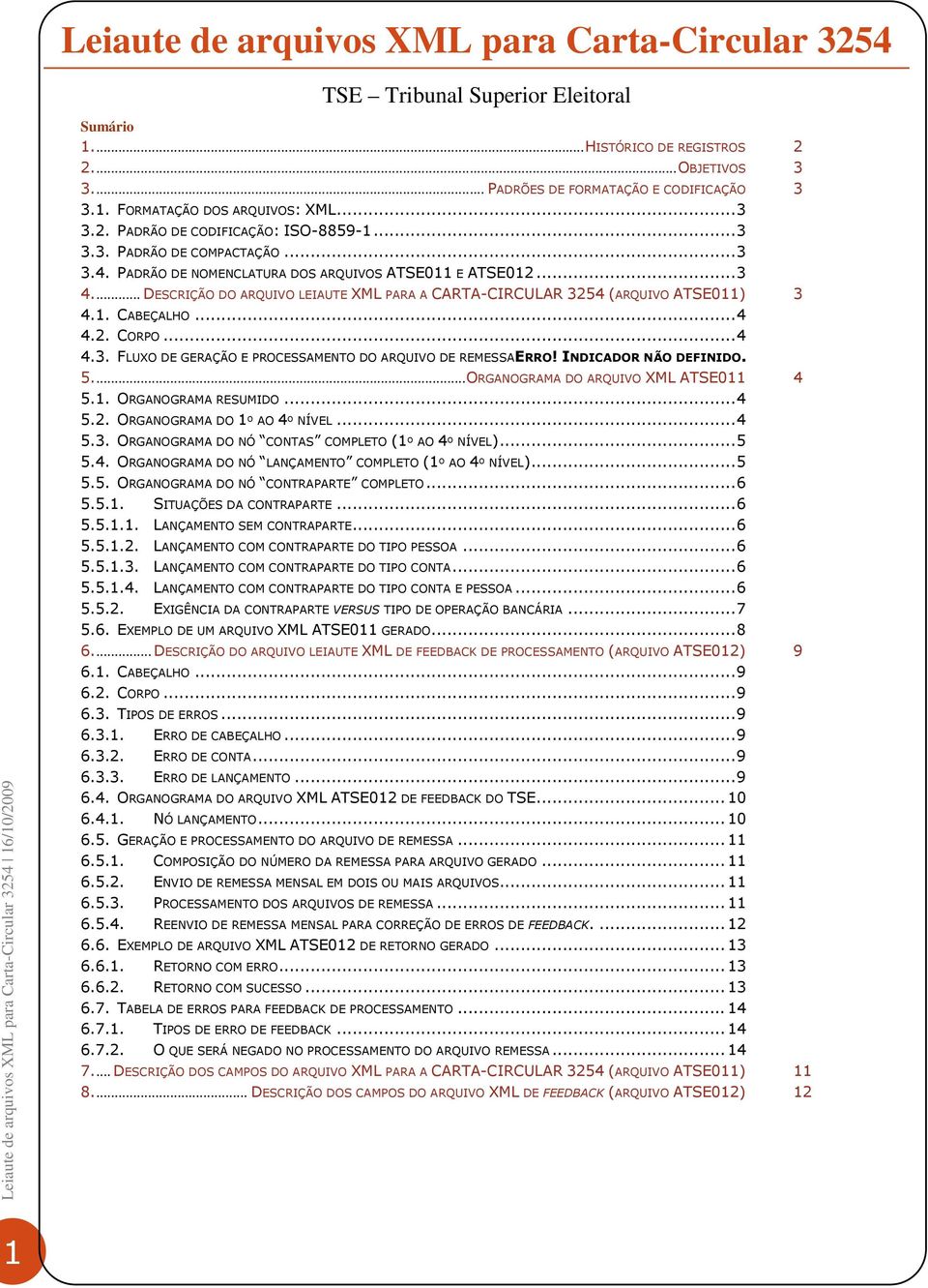 ... DESCRIÇÃO DO ARQUIVO LEIAUTE XML PARA A CARTA-CIRCULAR 3254 (ARQUIVO ATSE011) 3 4.1. CABEÇALHO... 4 4.2. CORPO... 4 4.3. FLUXO DE GERAÇÃO E PROCESSAMENTO DO ARQUIVO DE REMESSAERRO!