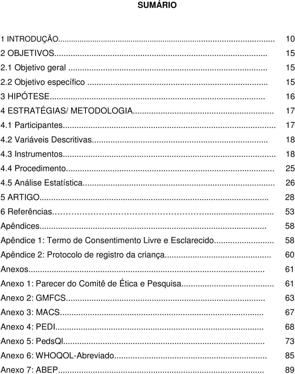 .. Apêndice 1: Termo de Consentimento Livre e Esclarecido... Apêndice 2: Protocolo de registro da criança... Anexos.