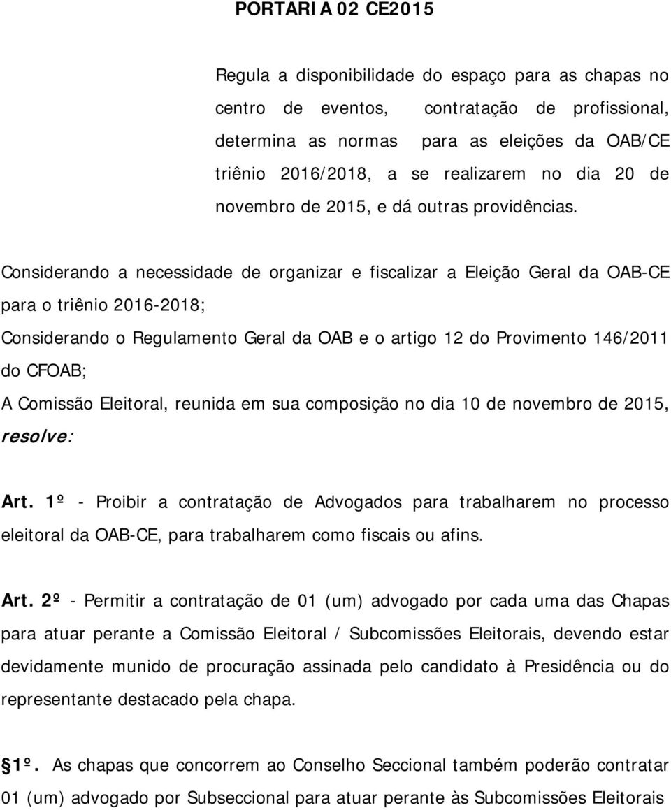 Considerando a necessidade de organizar e fiscalizar a Eleição Geral da OAB-CE para o triênio 2016-2018; Considerando o Regulamento Geral da OAB e o artigo 12 do Provimento 146/2011 do CFOAB; A