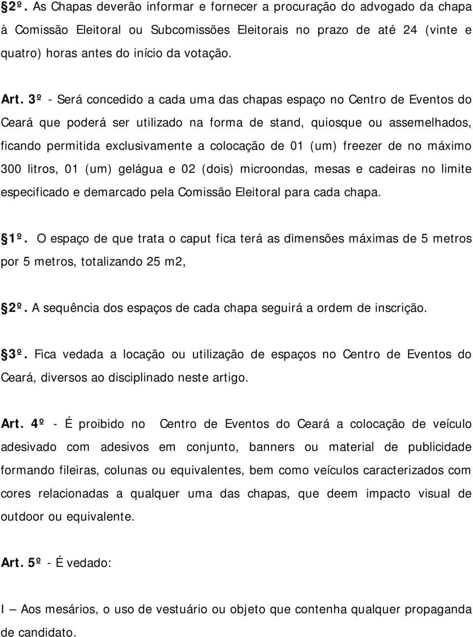 (um) freezer de no máximo 300 litros, 01 (um) gelágua e 02 (dois) microondas, mesas e cadeiras no limite especificado e demarcado pela Comissão Eleitoral para cada chapa. 1º.