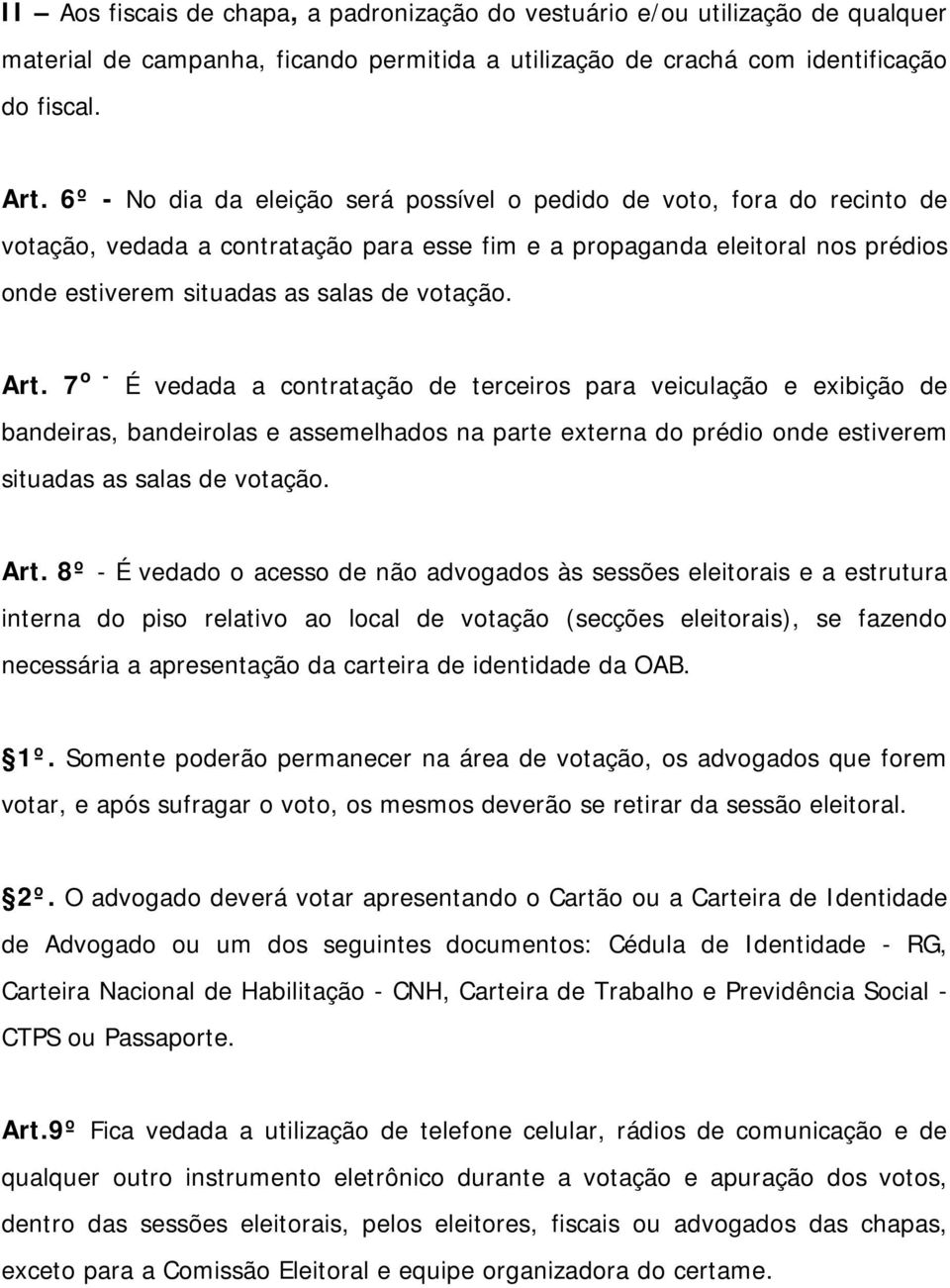 Art. 7 o - É vedada a contratação de terceiros para veiculação e exibição de bandeiras, bandeirolas e assemelhados na parte externa do prédio onde estiverem situadas as salas de votação. Art.