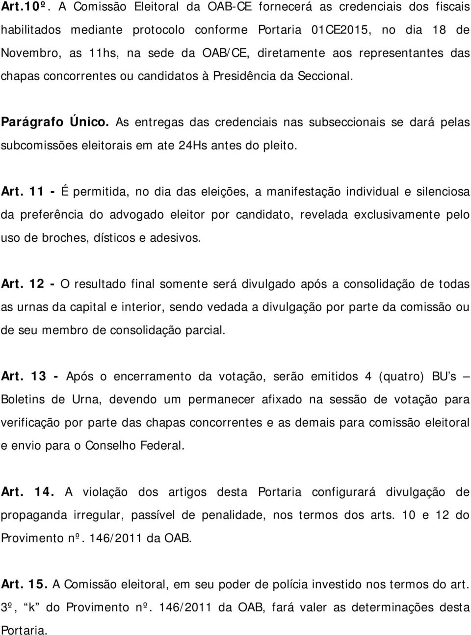 representantes das chapas concorrentes ou candidatos à Presidência da Seccional. Parágrafo Único.