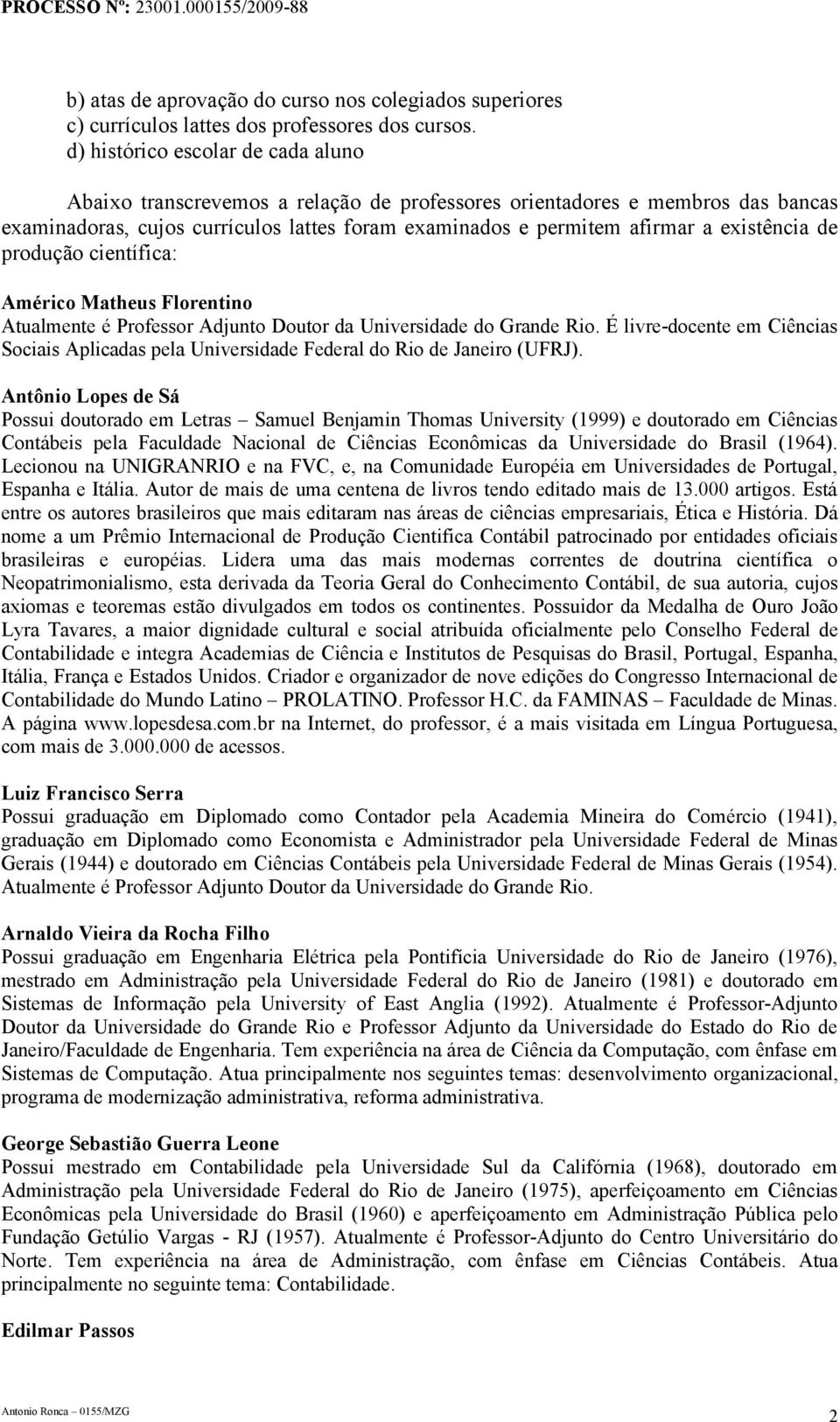 existência de produção científica: Américo Matheus Florentino Atualmente é Professor Adjunto Doutor da Universidade do Grande Rio.