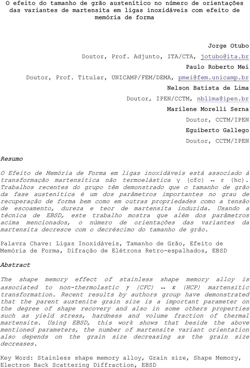 br Marilene Morelli Serna Doutor, CCTM/IPEN Eguiberto Gallego Doutor, CCTM/IPEN Resumo O Efeito de Memória de Forma em ligas inoxidáveis está associado à transformação martensítica não termoelástica