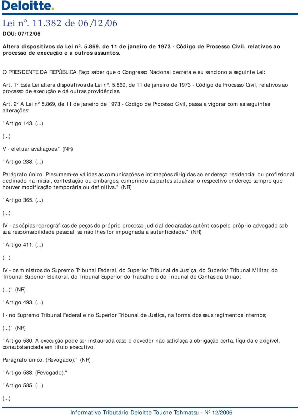 869, de 11 de janeiro de 1973 - Código de Processo Civil, relativos ao processo de execução e dá outras providências. Art. 2º A Lei nº 5.