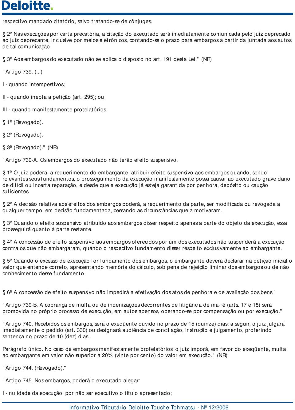 a partir da juntada aos autos de tal comunicação. 3º Aos embargos do executado não se aplica o disposto no art. 191 desta Lei." (NR) "Artigo 739.