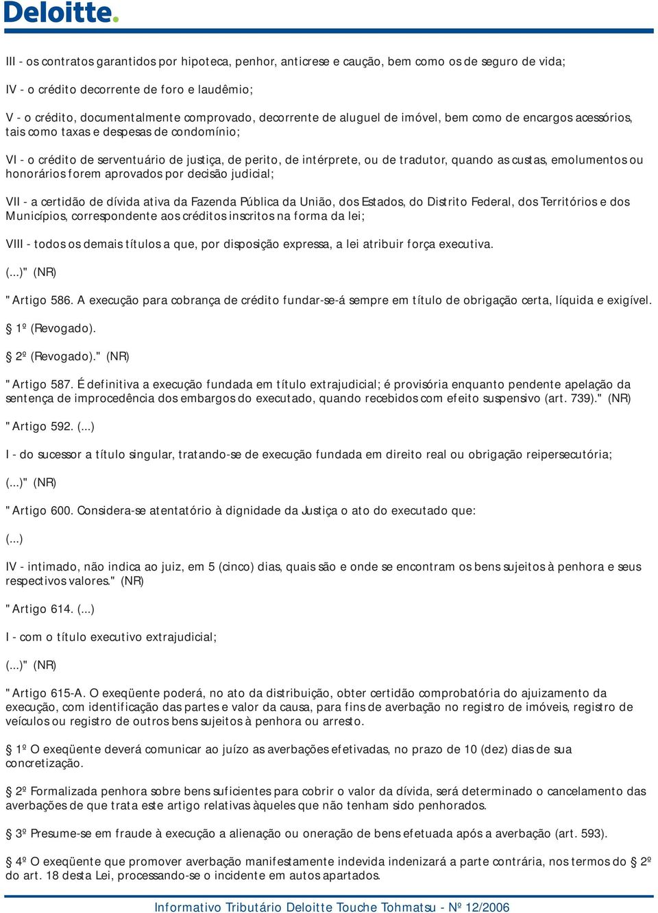 as custas, emolumentos ou honorários forem aprovados por decisão judicial; VII - a certidão de dívida ativa da Fazenda Pública da União, dos Estados, do Distrito Federal, dos Territórios e dos