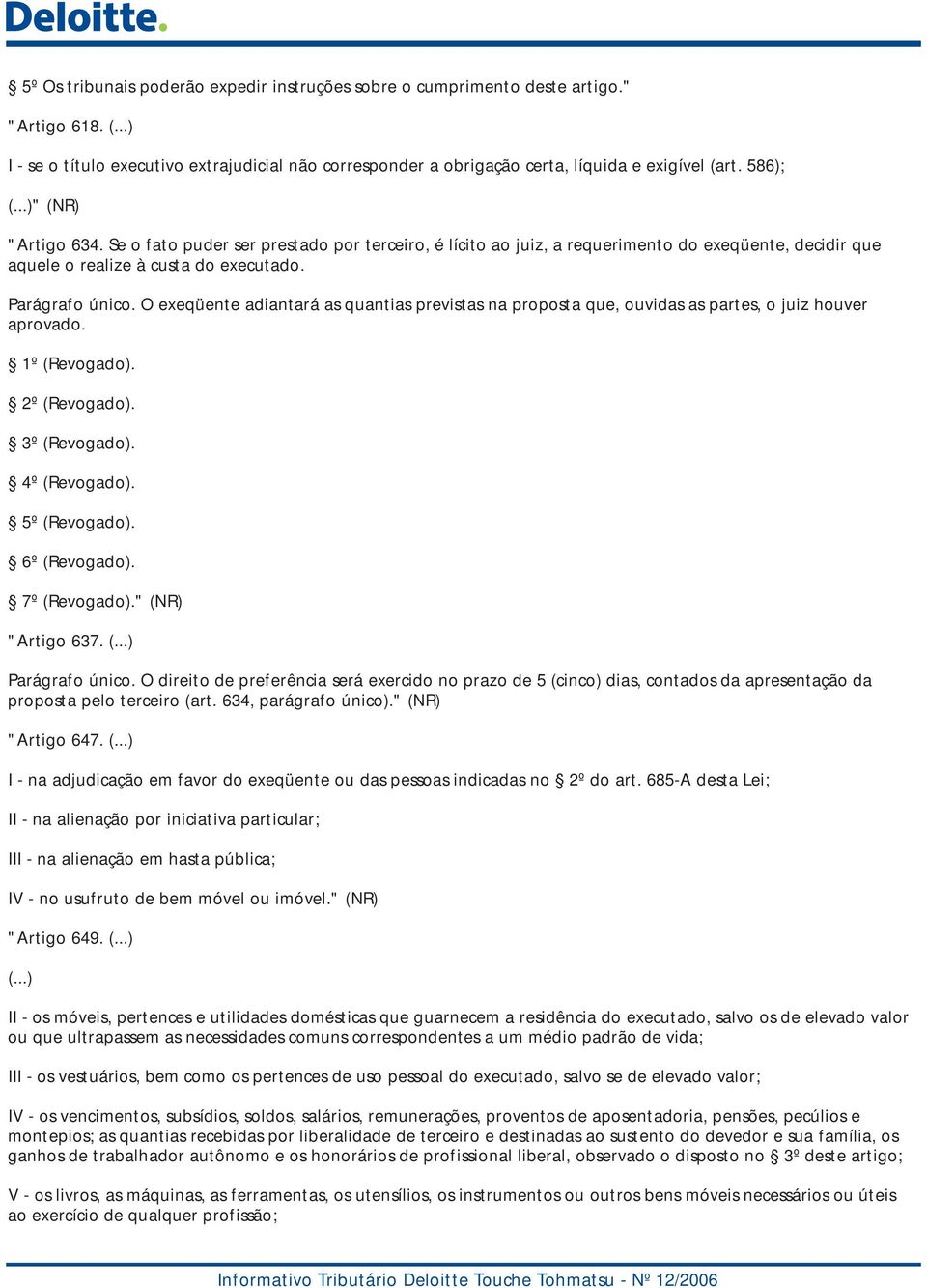 O exeqüente adiantará as quantias previstas na proposta que, ouvidas as partes, o juiz houver aprovado. 1º (Revogado). 2º (Revogado). 3º (Revogado). 4º (Revogado). 5º (Revogado). 6º (Revogado).