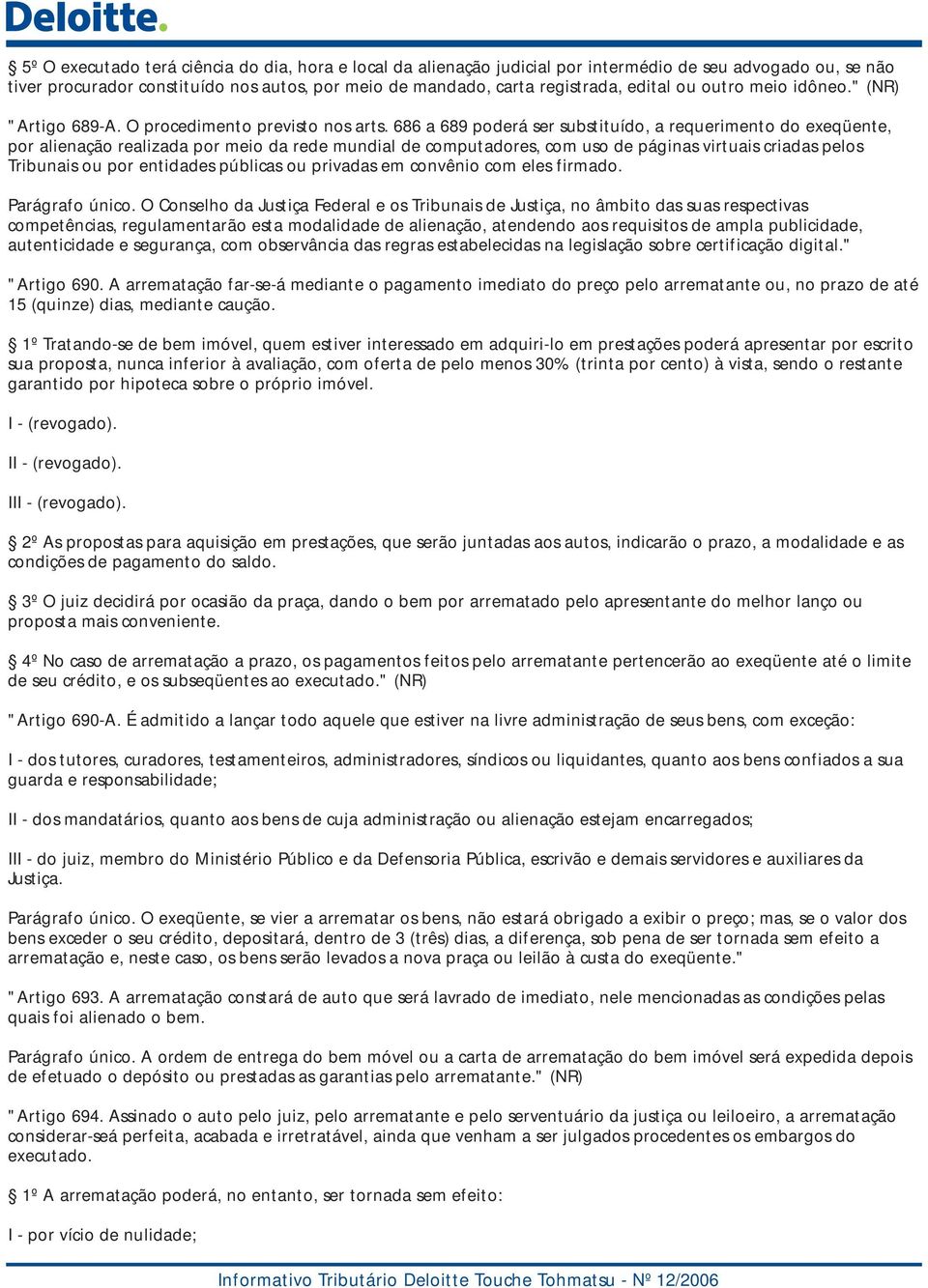 686 a 689 poderá ser substituído, a requerimento do exeqüente, por alienação realizada por meio da rede mundial de computadores, com uso de páginas virtuais criadas pelos Tribunais ou por entidades