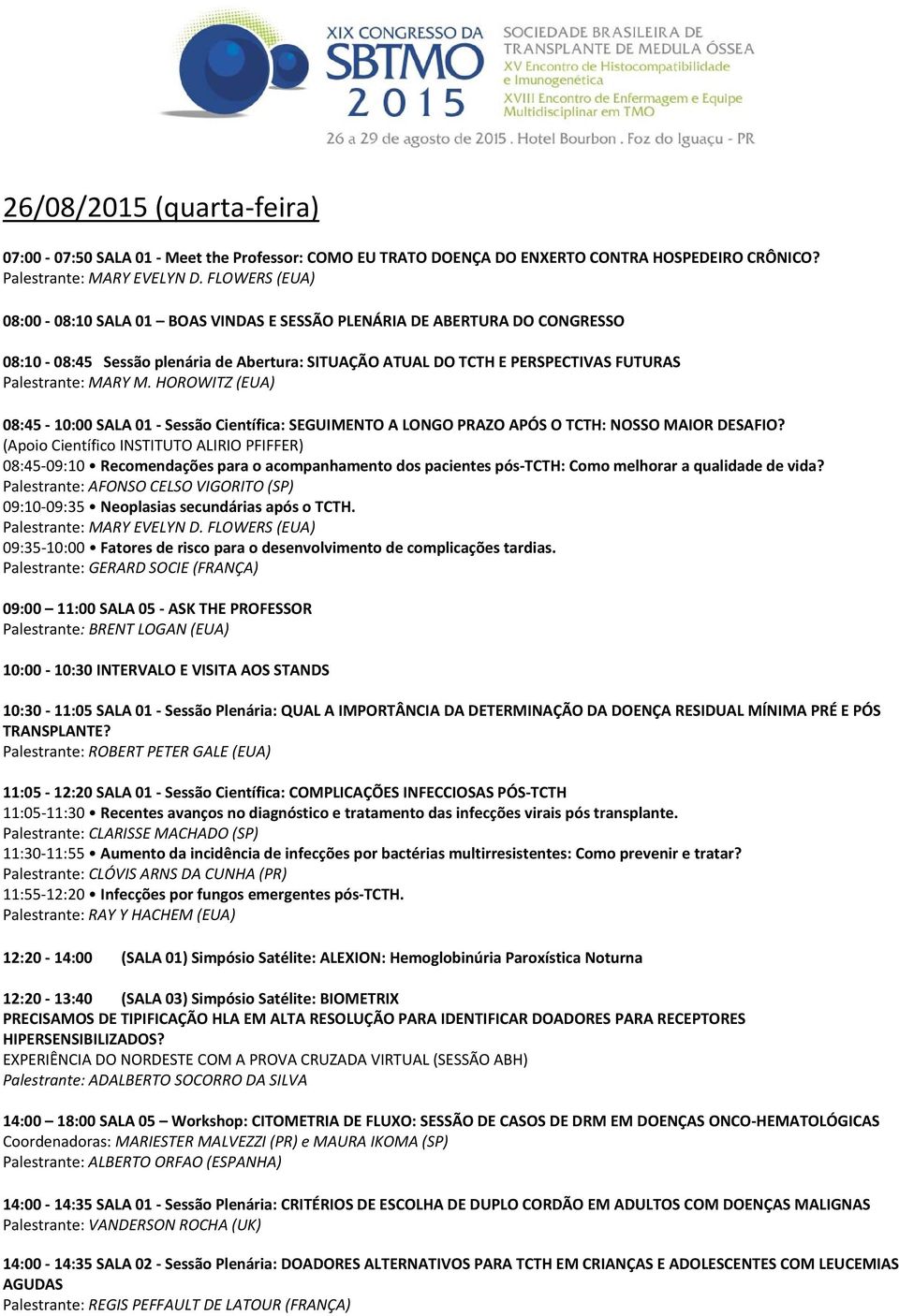 HOROWITZ (EUA) 08:45 10:00 SALA 01 Sessão Científica: SEGUIMENTO A LONGO PRAZO APÓS O TCTH: NOSSO MAIOR DESAFIO?