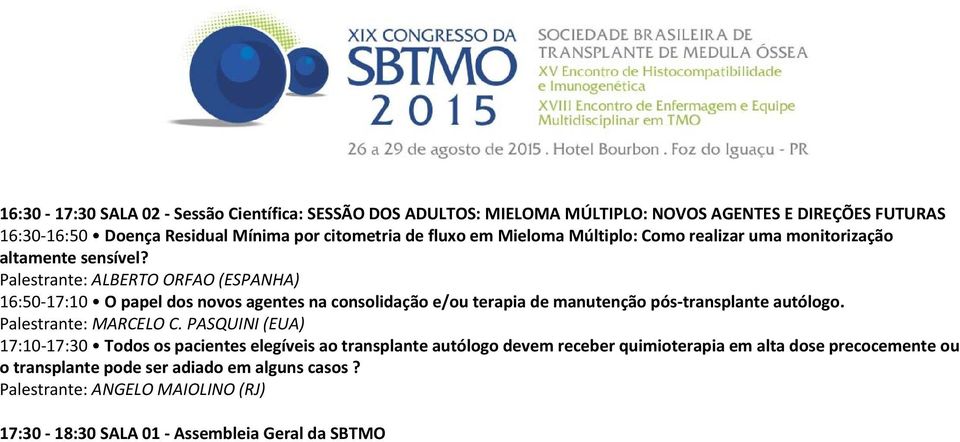 Palestrante: ALBERTO ORFAO (ESPANHA) 16:50 17:10 O papel dos novos agentes na consolidação e/ou terapia de manutenção pós transplante autólogo. Palestrante: MARCELO C.