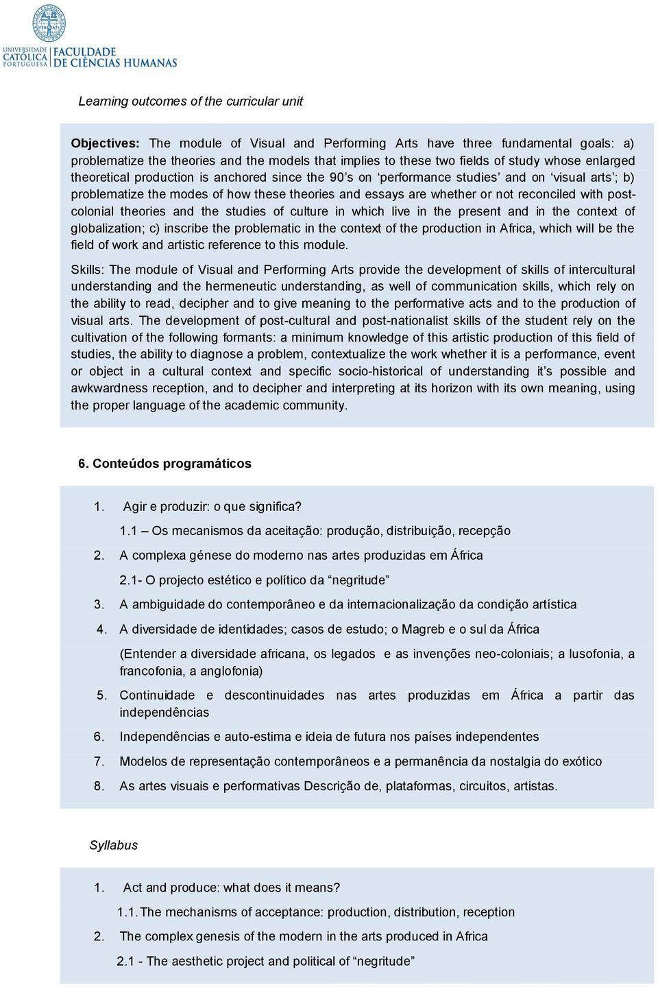 not reconciled with postcolonial theories and the studies of culture in which live in the present and in the context of globalization; c) inscribe the problematic in the context of the production in