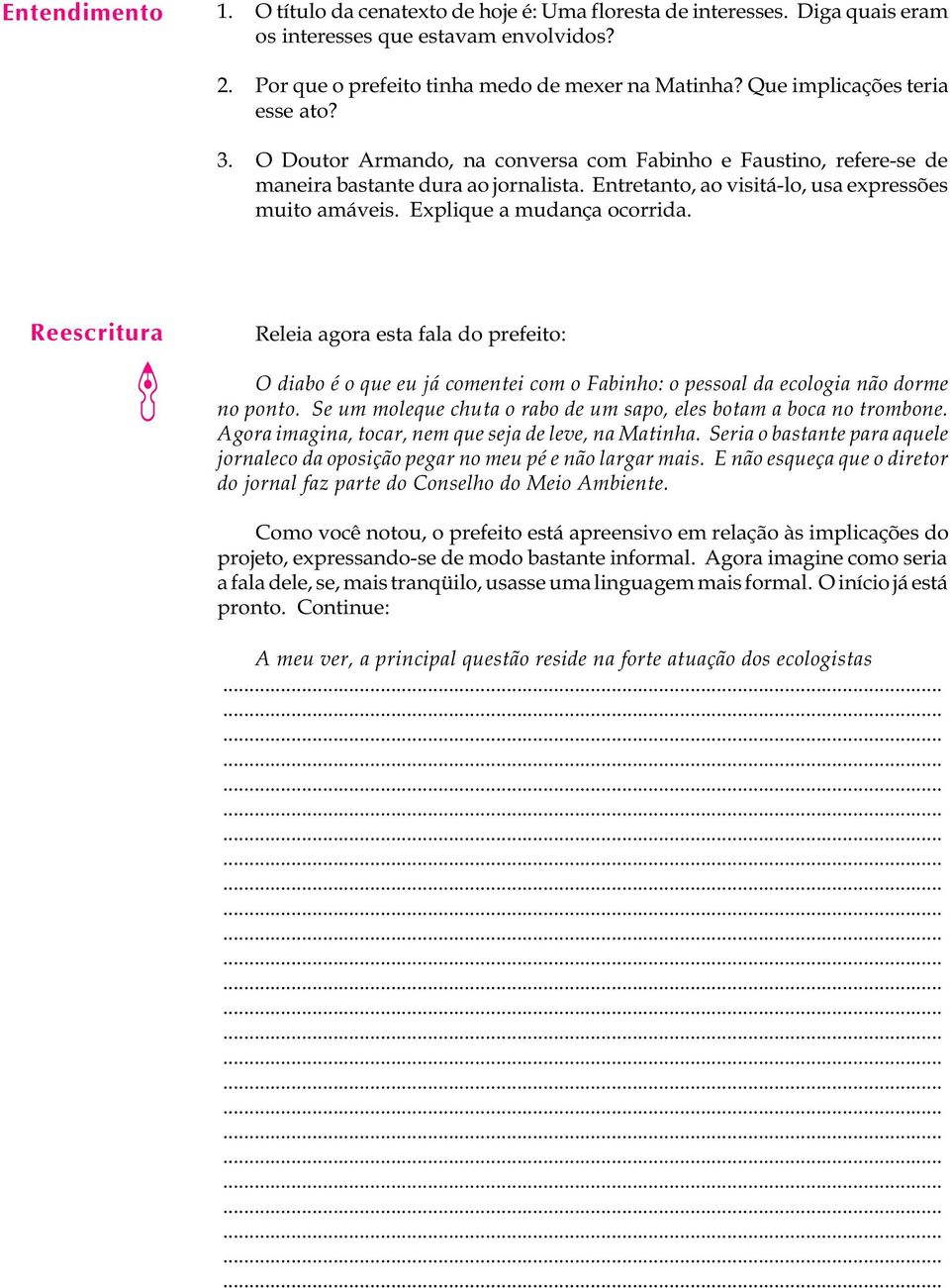 Expique a mudança ocorrida. Reescritura Reeia agora esta faa do prefeito: O diabo é o que eu já comentei com o Fabinho: o pessoa da ecoogia não dorme no ponto.