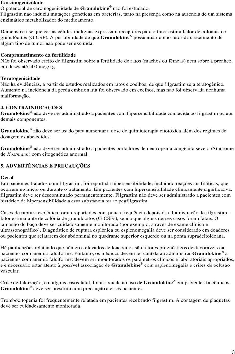 Demonstrou-se que certas células malignas expressam receptores para o fator estimulador de colônias de granulócitos (G-CSF).