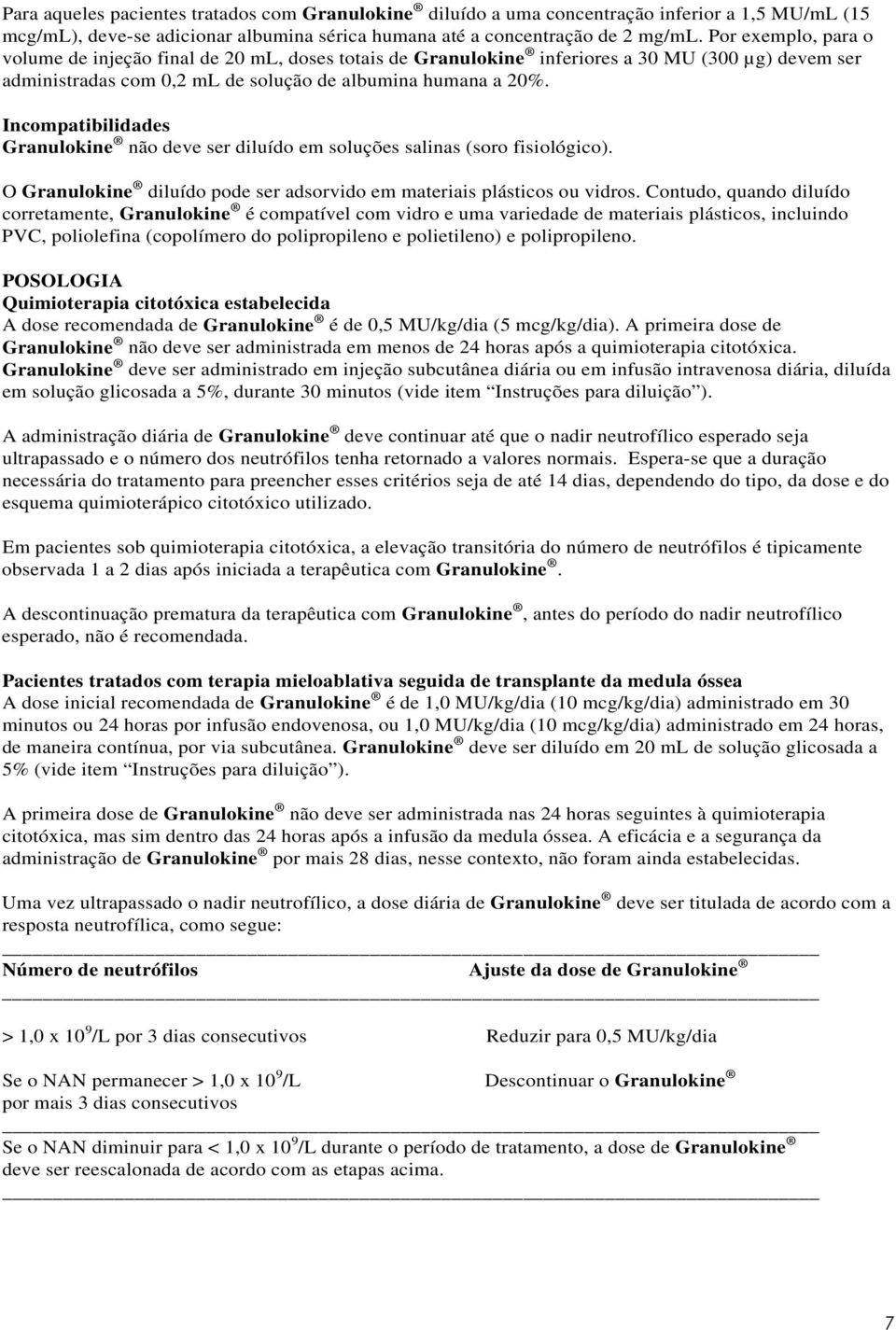 Incompatibilidades Granulokine não deve ser diluído em soluções salinas (soro fisiológico). O Granulokine diluído pode ser adsorvido em materiais plásticos ou vidros.