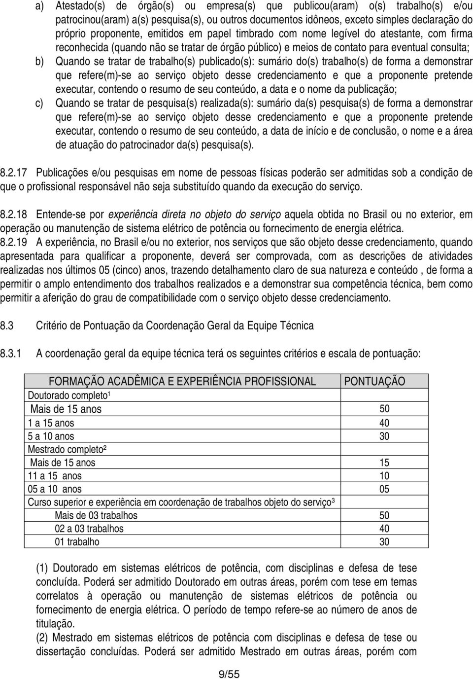 a demnstrar que refere(m)-se a serviç bjet desse credenciament e que a prpnente pretende executar, cntend resum de seu cnteúd, a data e nme da publicaçã; c) Quand se tratar de pesquisa(s)