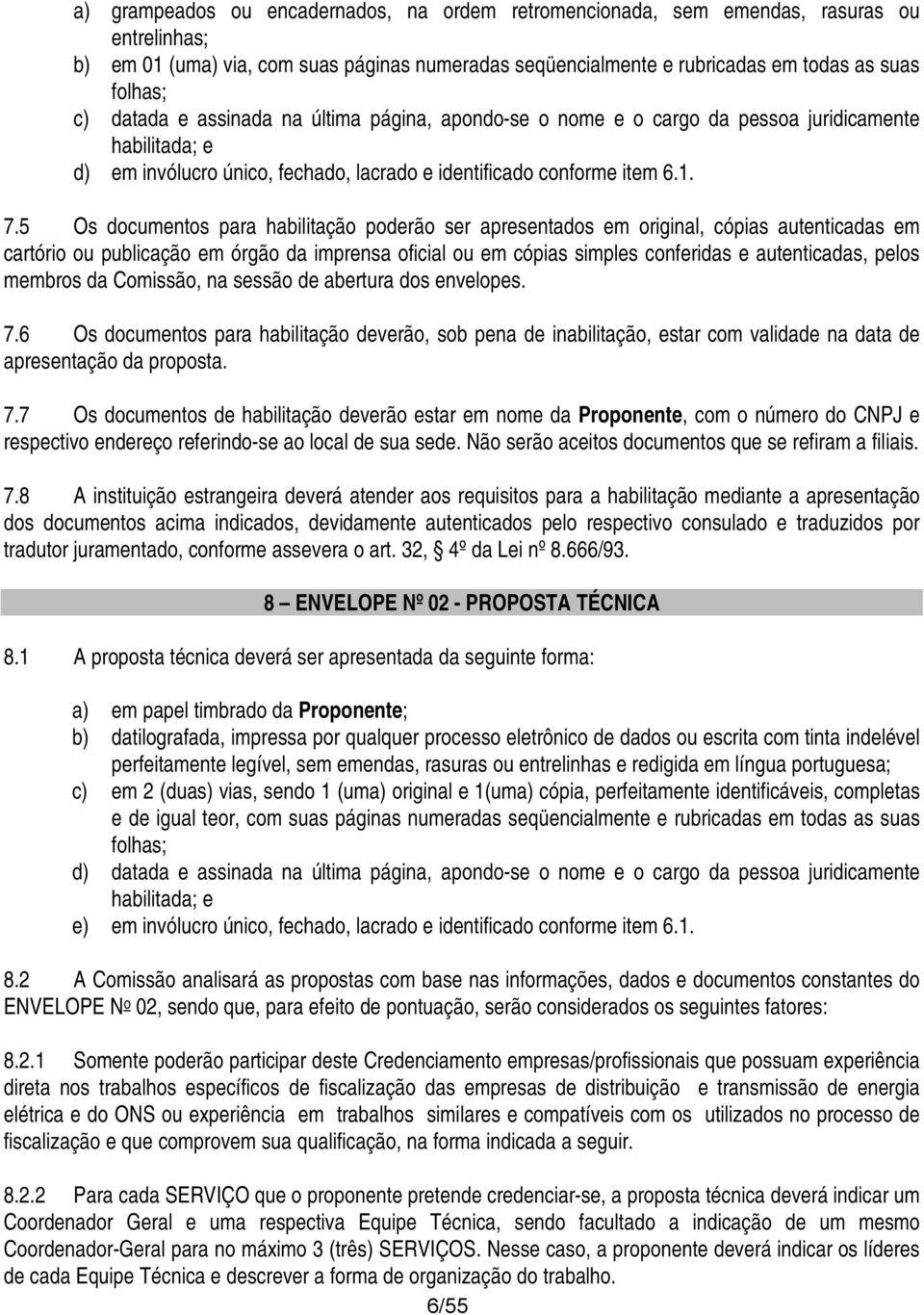 5 Os dcuments para habilitaçã pderã ser apresentads em riginal, cópias autenticadas em cartóri u publicaçã em órgã da imprensa ficial u em cópias simples cnferidas e autenticadas, pels membrs da