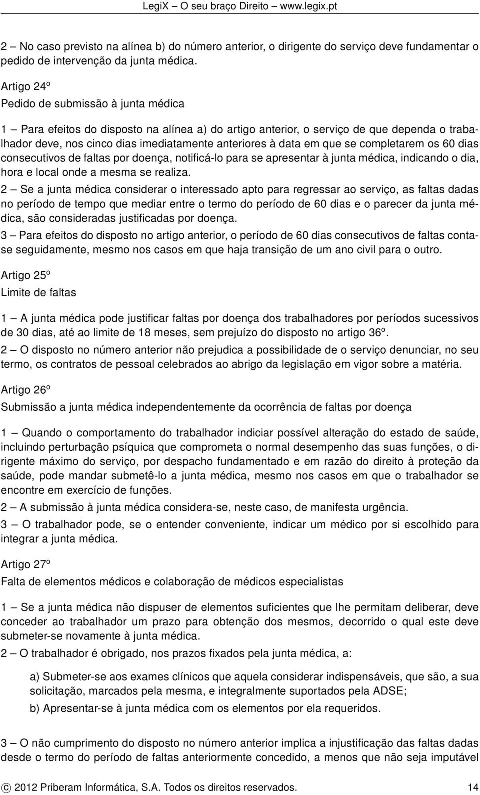 em que se completarem os 60 dias consecutivos de faltas por doença, notificá-lo para se apresentar à junta médica, indicando o dia, hora e local onde a mesma se realiza.