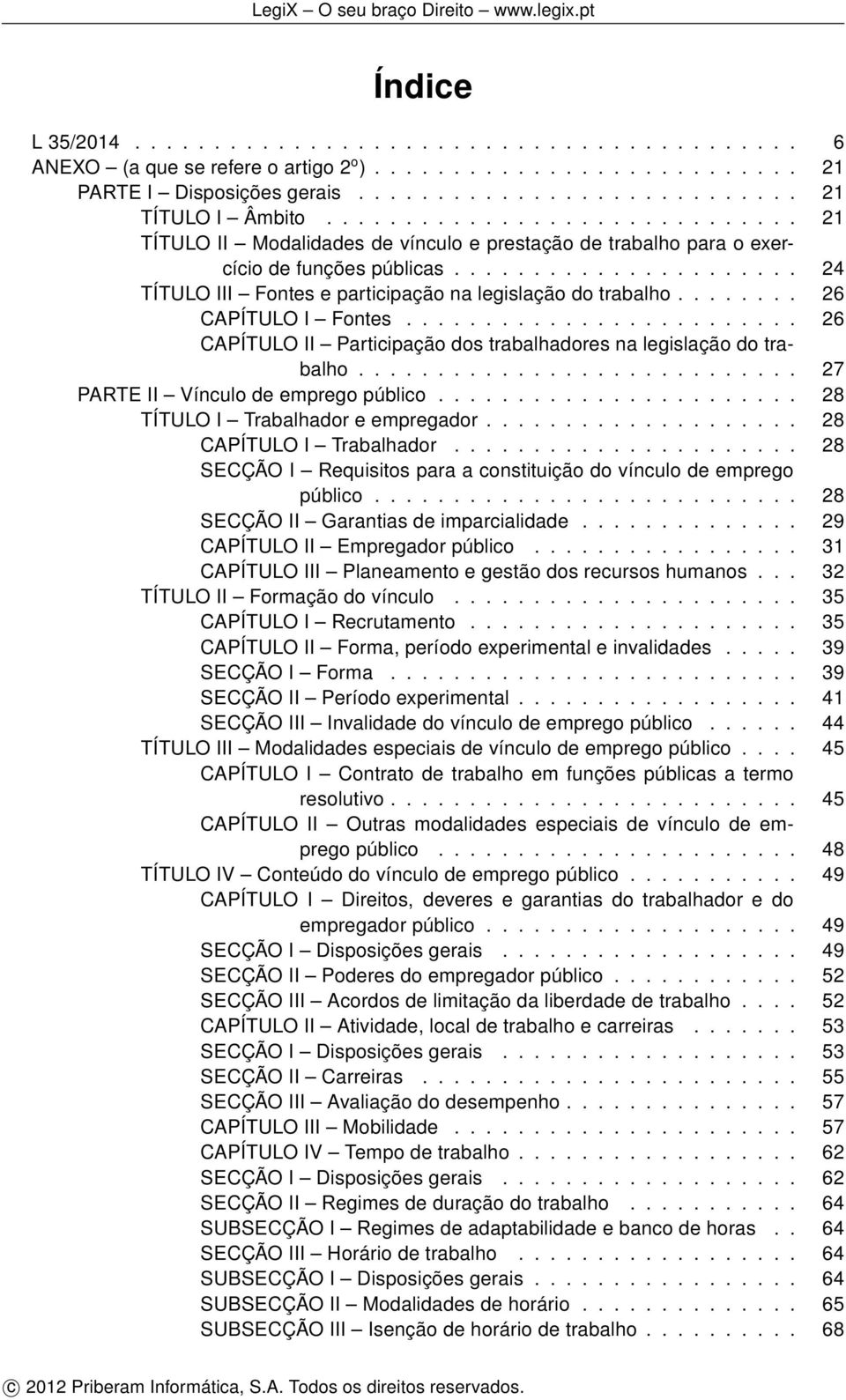 ....... 26 CAPÍTULO I Fontes......................... 26 CAPÍTULO II Participação dos trabalhadores na legislação do trabalho............................ 27 PARTE II Vínculo de emprego público.