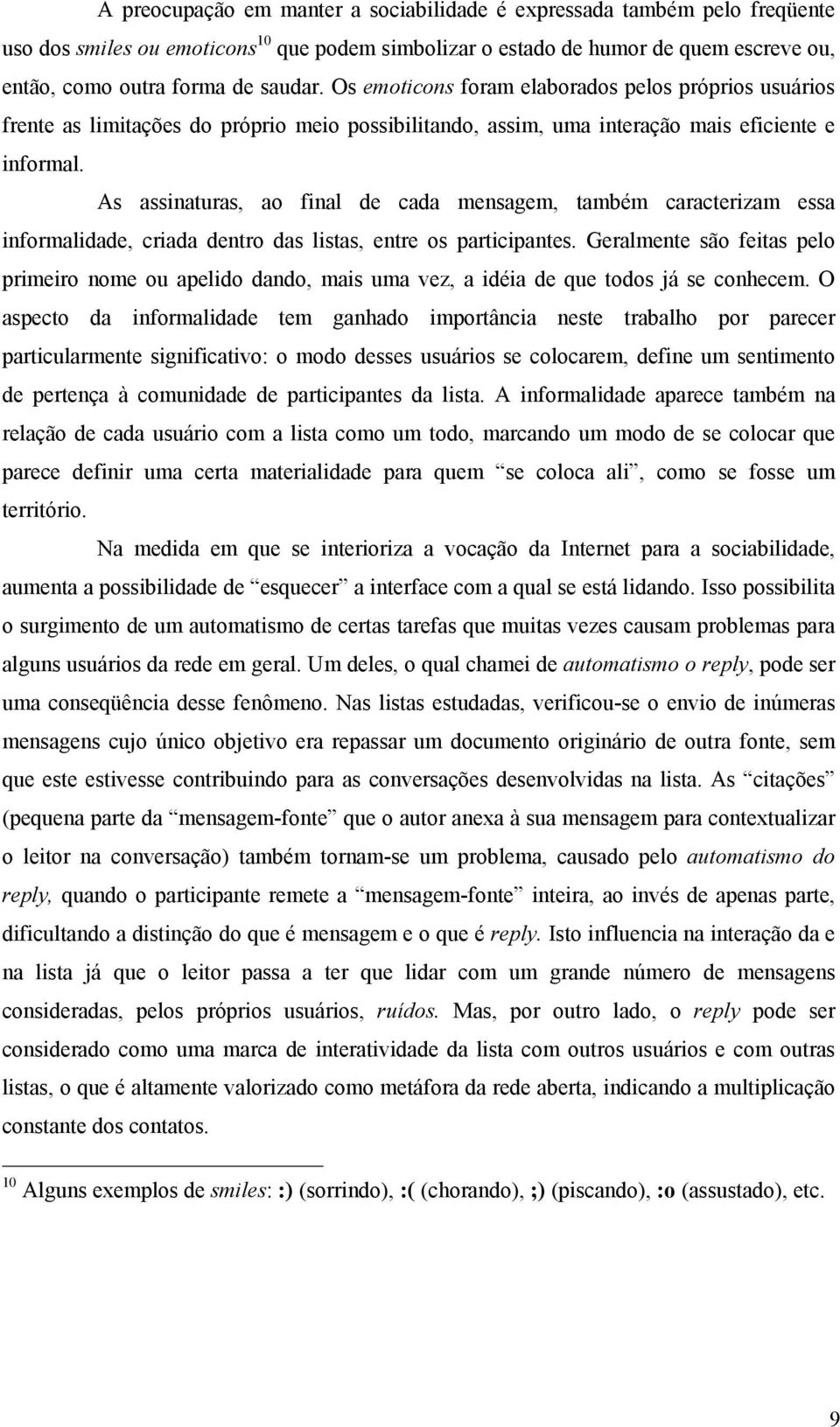 As assinaturas, ao final de cada mensagem, também caracterizam essa informalidade, criada dentro das listas, entre os participantes.