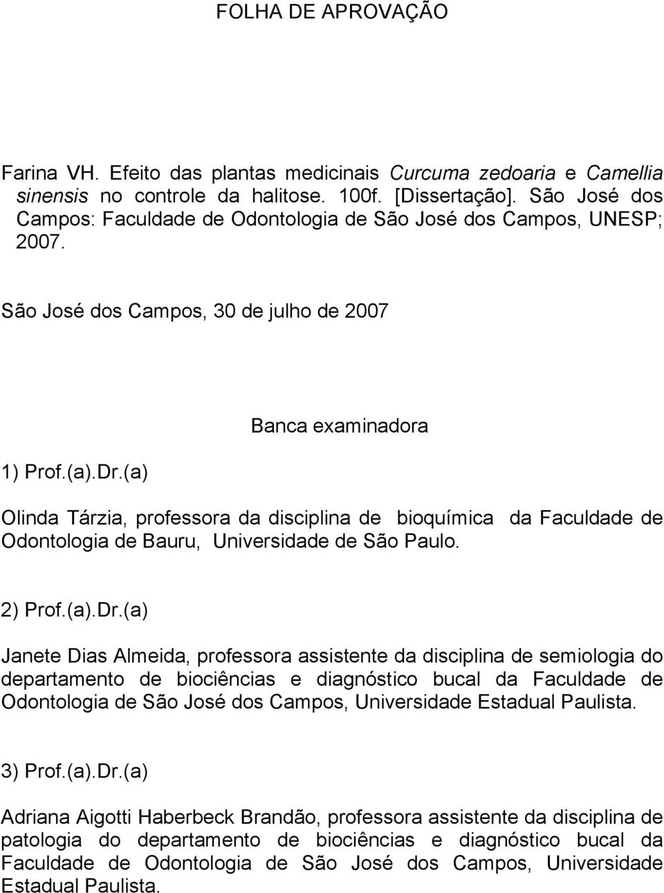 (a) Banca examinadora Olinda Tárzia, professora da disciplina de bioquímica da Faculdade de Odontologia de Bauru, Universidade de São Paulo. 2) Prof.(a).Dr.