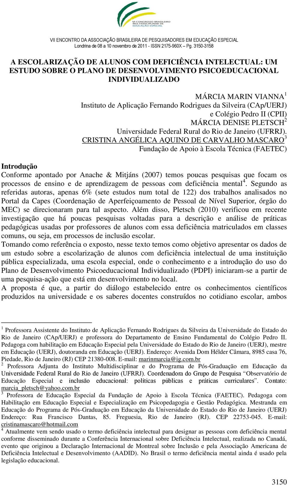 CRISTINA ANGÉLICA AQUINO DE CARVALHO MASCARO 3 Fundação de Apoio à Escola Técnica (FAETEC) Introdução Conforme apontado por Anache & Mitjáns (2007) temos poucas pesquisas que focam os processos de