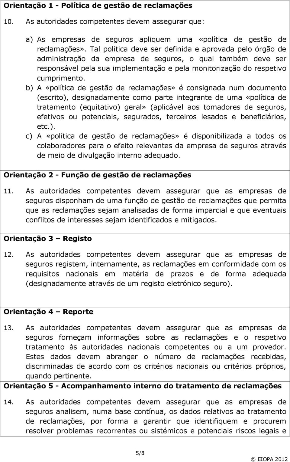 b) A «política de gestão de reclamações» é consignada num documento (escrito), designadamente como parte integrante de uma «política de tratamento (equitativo) geral» (aplicável aos tomadores de