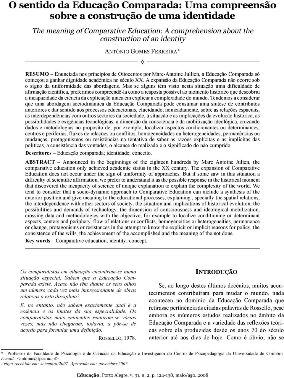 A expansão da Educação Comparada não ocorre sob o signo da uniformidade das abordagens.