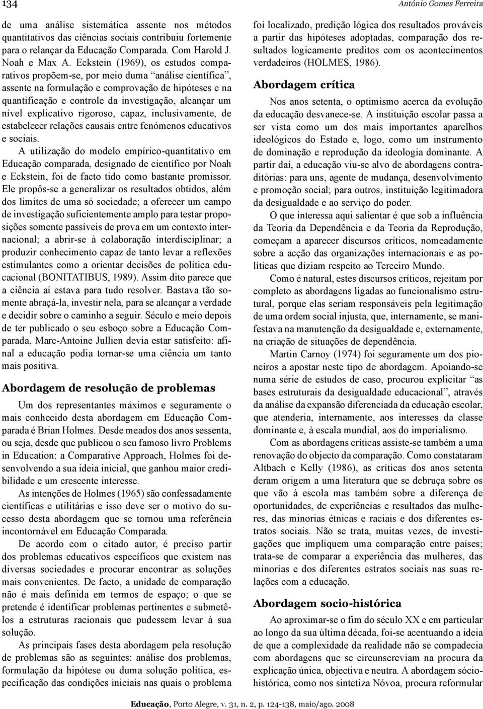 nível explicativo rigoroso, capaz, inclusivamente, de estabelecer relações causais entre fenómenos educativos e sociais.