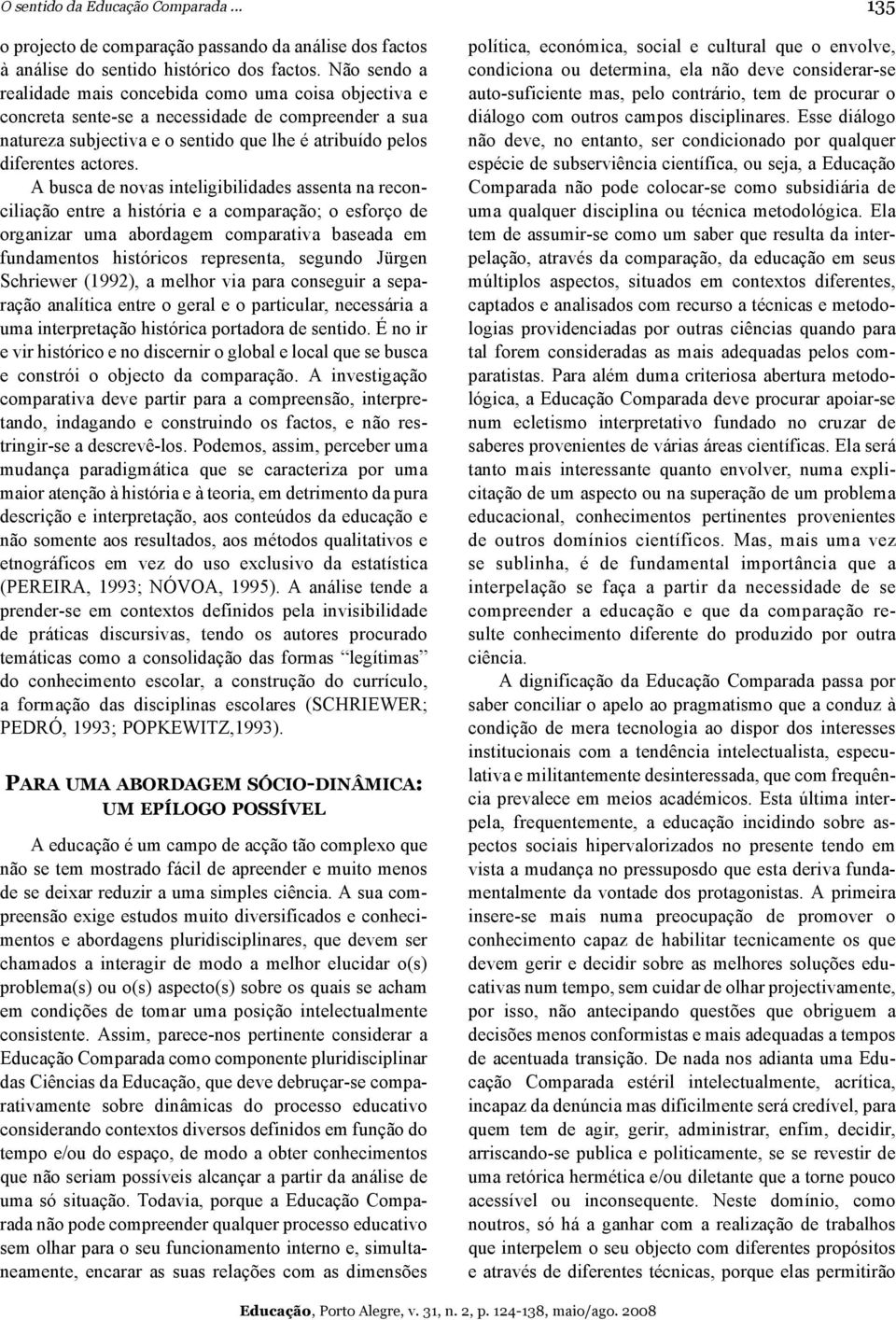 A busca de novas inteligibilidades assenta na reconciliação entre a história e a comparação; o esforço de organizar uma abordagem comparativa baseada em fundamentos históricos representa, segundo