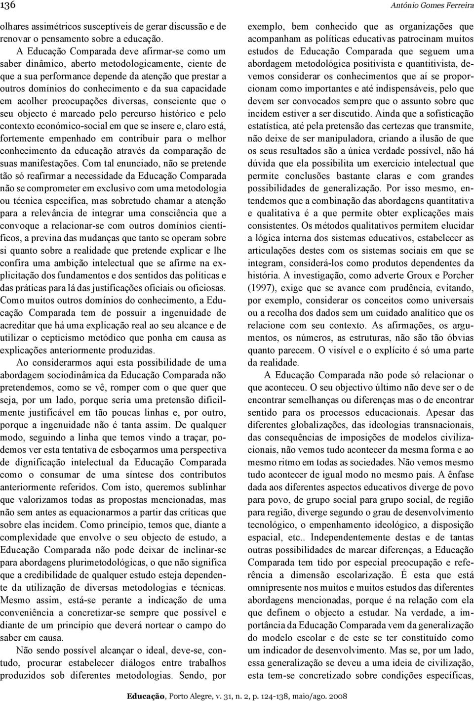 capacidade em acolher preocupações diversas, consciente que o seu objecto é marcado pelo percurso histórico e pelo contexto económico-social em que se insere e, claro está, fortemente empenhado em