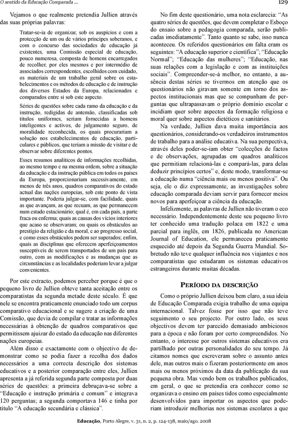 concurso das sociedades de educação já existentes, uma Comissão especial de educação, pouco numerosa, composta de homens encarregados de recolher, por eles mesmos e por intermédio de associados