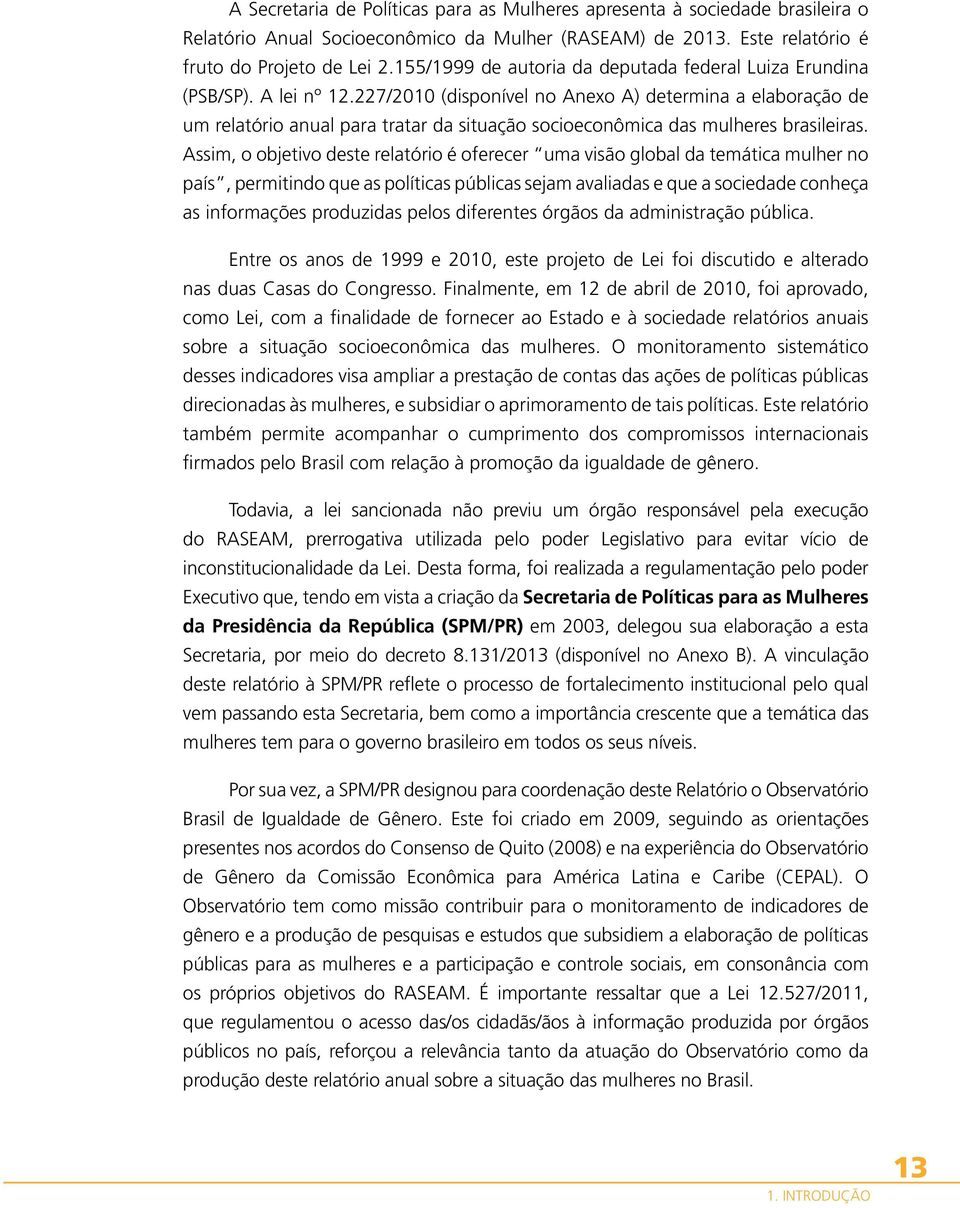 227/2010 (disponível no Anexo A) determina a elaboração de um relatório anual para tratar da situação socioeconômica das mulheres brasileiras.