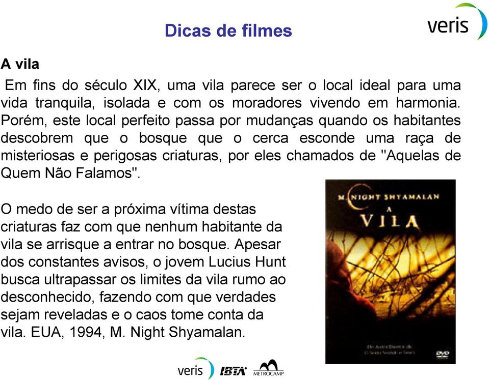 chamados de "Aquelas de Quem Não Falamos". O medo de ser a próxima vítima destas criaturas faz com que nenhum habitante da vila se arrisque a entrar no bosque.