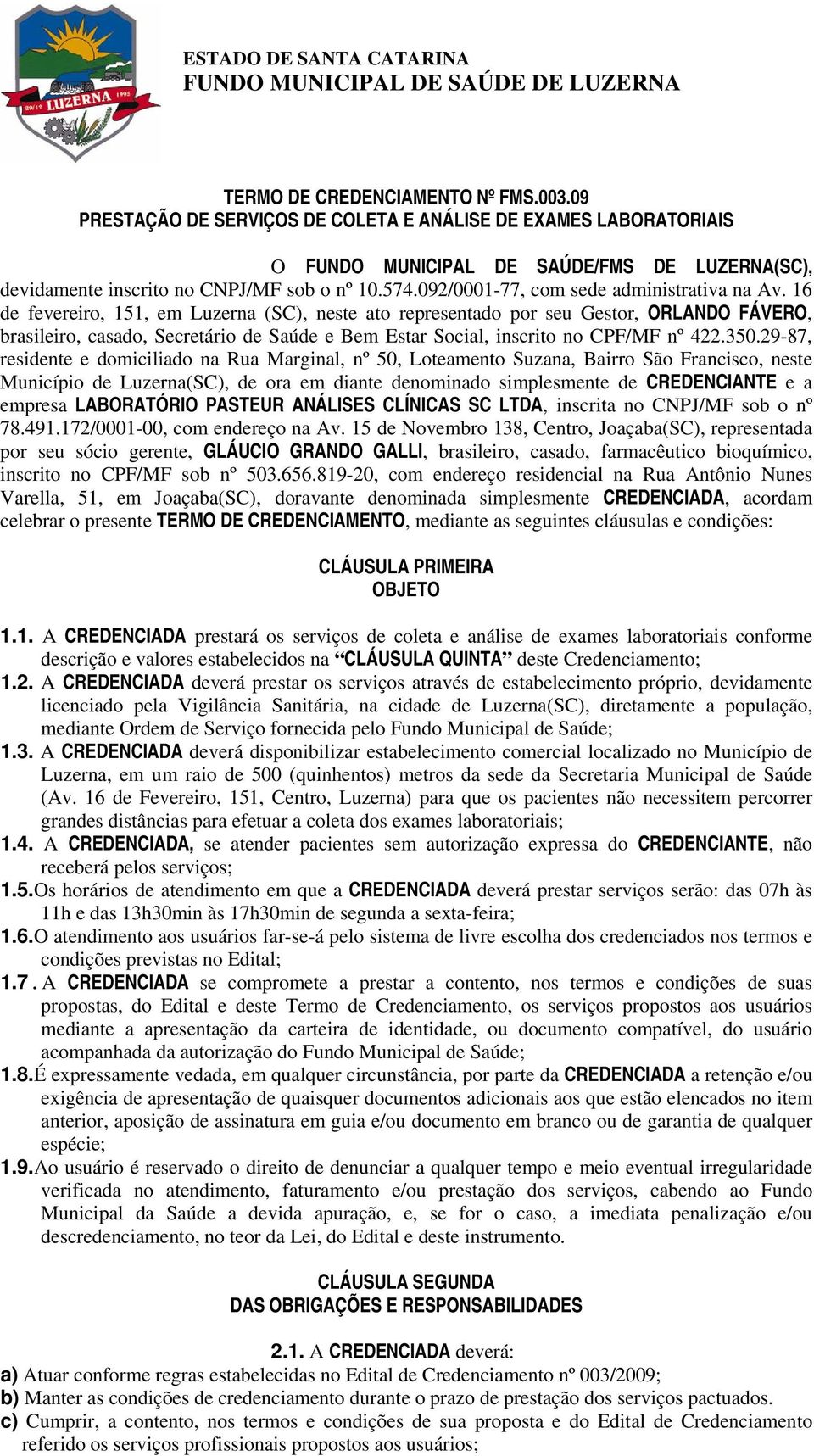 16 de fevereiro, 151, em Luzerna (SC), neste ato representado por seu Gestor, ORLANDO FÁVERO, brasileiro, casado, Secretário de Saúde e Bem Estar Social, inscrito no CPF/MF nº 422.350.