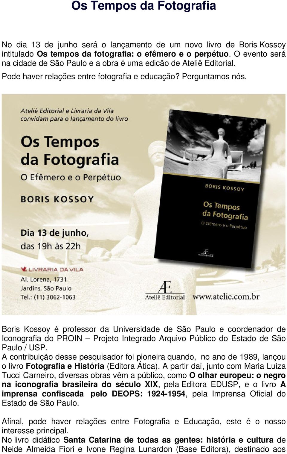 Boris Kossoy é professor da Universidade de São Paulo e coordenador de Iconografia do PROIN Projeto Integrado Arquivo Público do Estado de São Paulo / USP.