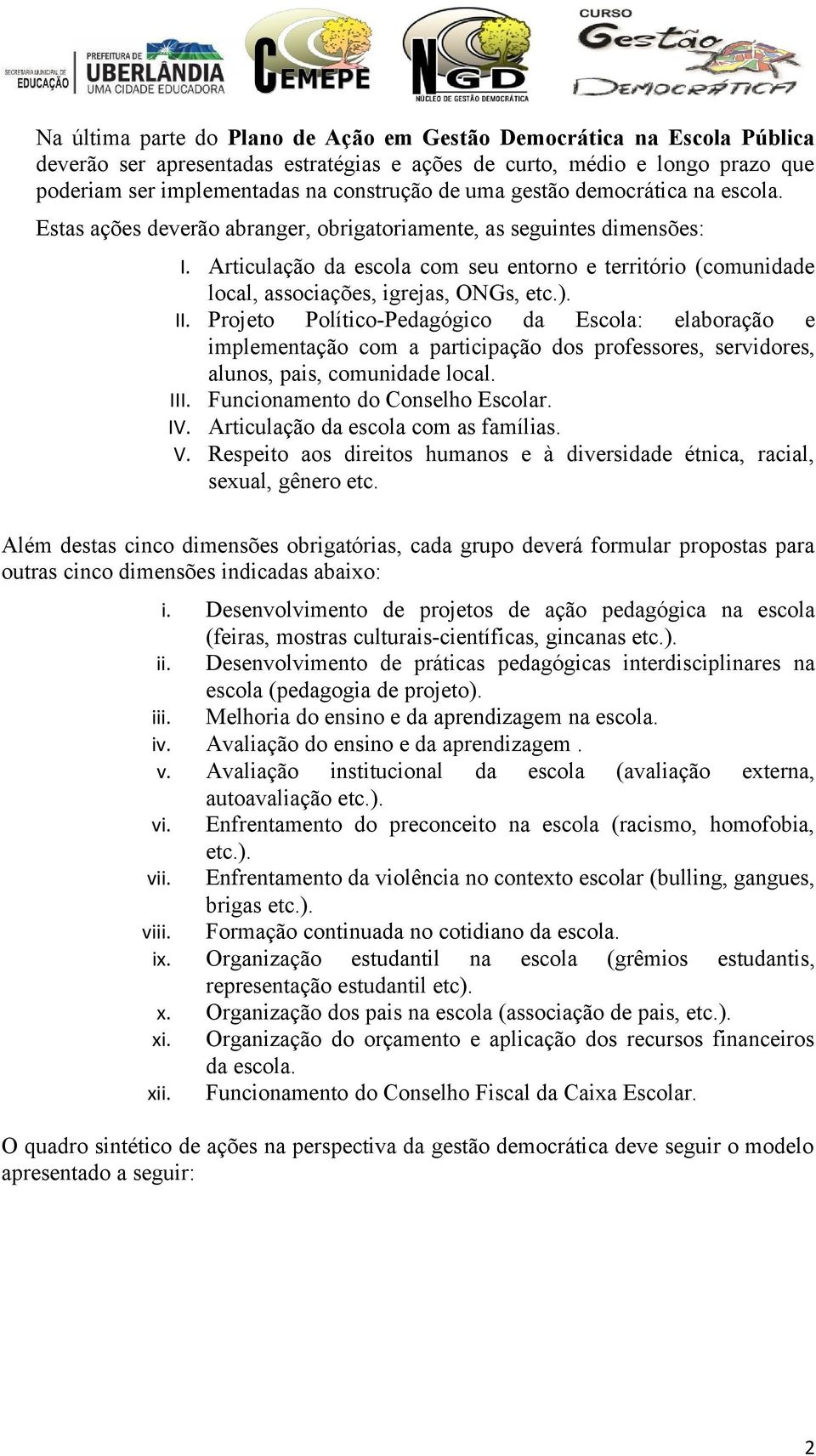 Articulação da escola com seu entorno e território (comunidade local, associações, igrejas, ONGs, etc.). II.