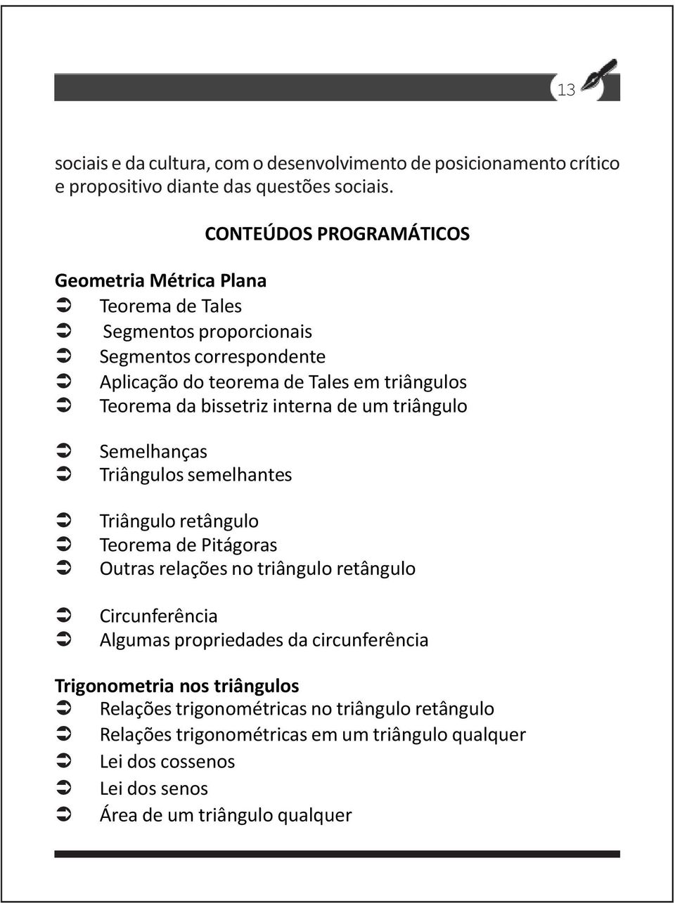 bissetriz interna de um triângulo Semelhanças Triângulos semelhantes Triângulo retângulo Teorema de Pitágoras Outras relações no triângulo retângulo Circunferência