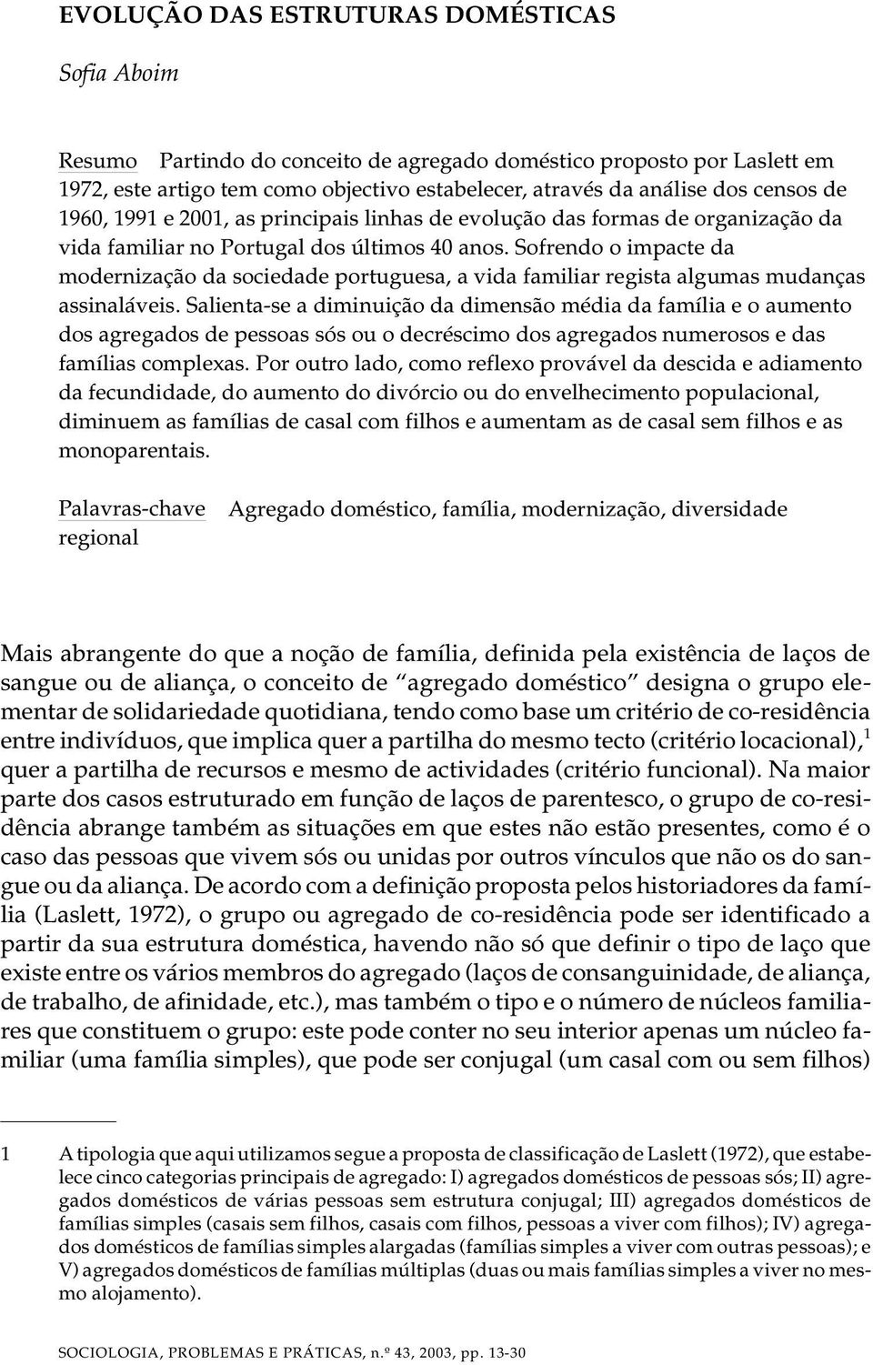 Sofrendo o impacte da modernização da sociedade portuguesa, a vida familiar regista algumas mudanças assinaláveis.