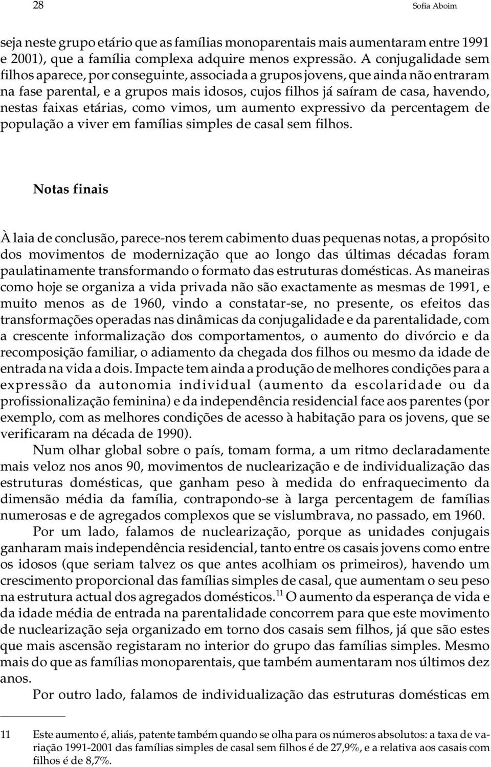 faixas etárias, como vimos, um aumento expressivo da percentagem de população a viver em famílias simples de casal sem filhos.