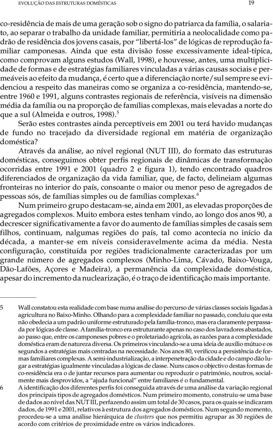 Ain da que esta di vi são fos se ex ces si va men te ide al-tí pi ca, como com pro vam al guns es tu dos (Wall, 1998), e hou ves se, an tes, uma mul ti pli ci - da de de for mas e de es tra té gi as