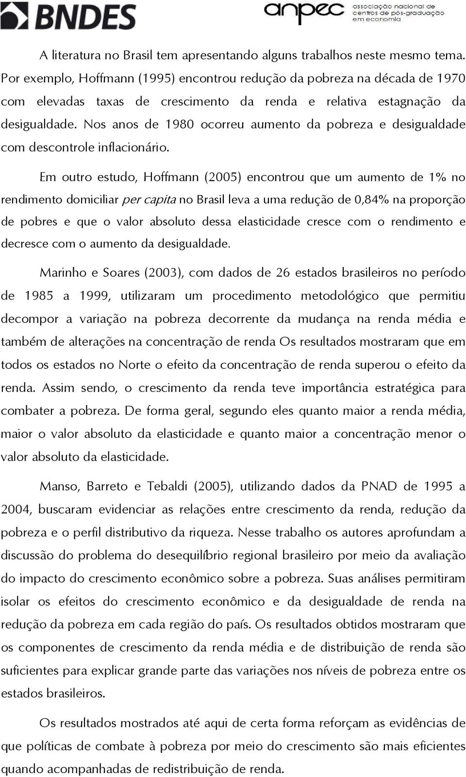 Nos anos de 1980 ocorreu aumeno da pobreza e desigualdade com desconrole inflacionário.