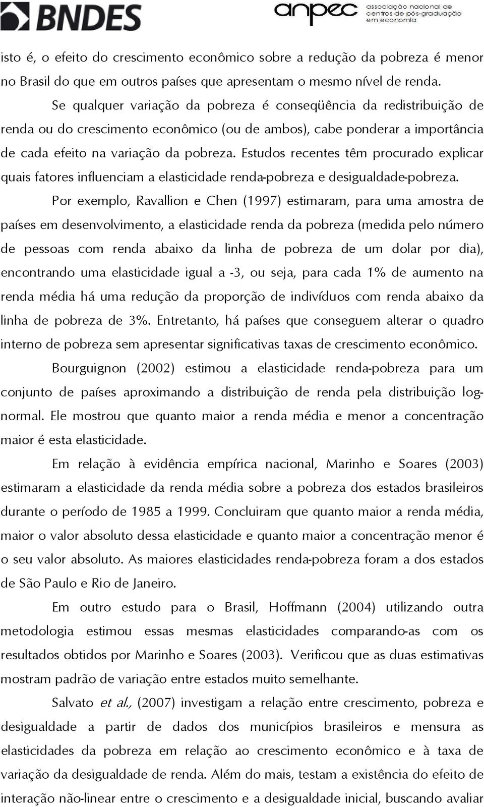 Esudos recenes êm procurado explicar quais faores influenciam a elasicidade renda-pobreza e desigualdade-pobreza.