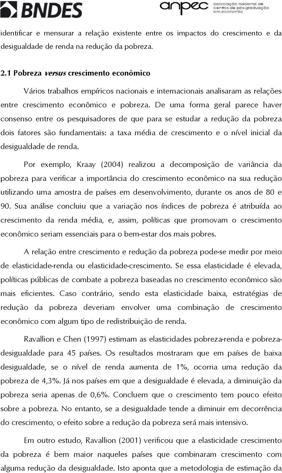 De uma forma geral parece haver consenso enre os pesquisadores de que para se esudar a redução da pobreza dois faores são fundamenais: a axa média de crescimeno e o nível inicial da desigualdade de