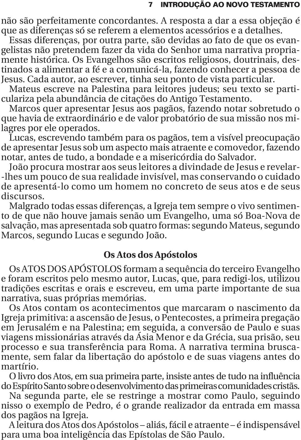 Os Evangelhos são escritos religiosos, doutrinais, destinados a alimentar a fé e a comunicá-la, fazendo conhecer a pessoa de Jesus. Cada autor, ao escrever, tinha seu ponto de vista particular.