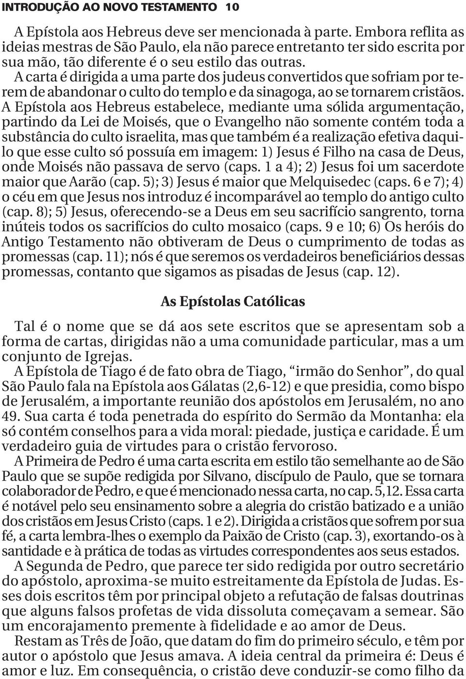 A carta é dirigida a uma parte dos judeus convertidos que sofriam por terem de abandonar o culto do templo e da sinagoga, ao se tornarem cristãos.