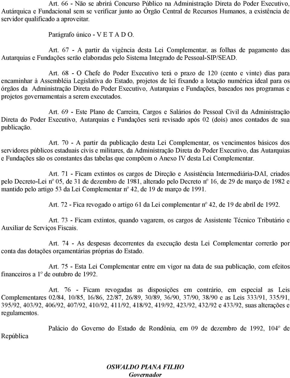 67 - A prtir d vigênci dest Lei Complementr, s folhs de pgmento ds Autrquis e Fundções serão elbords pelo Sistem Integrdo de Pessol-SIP/SEAD. Art.