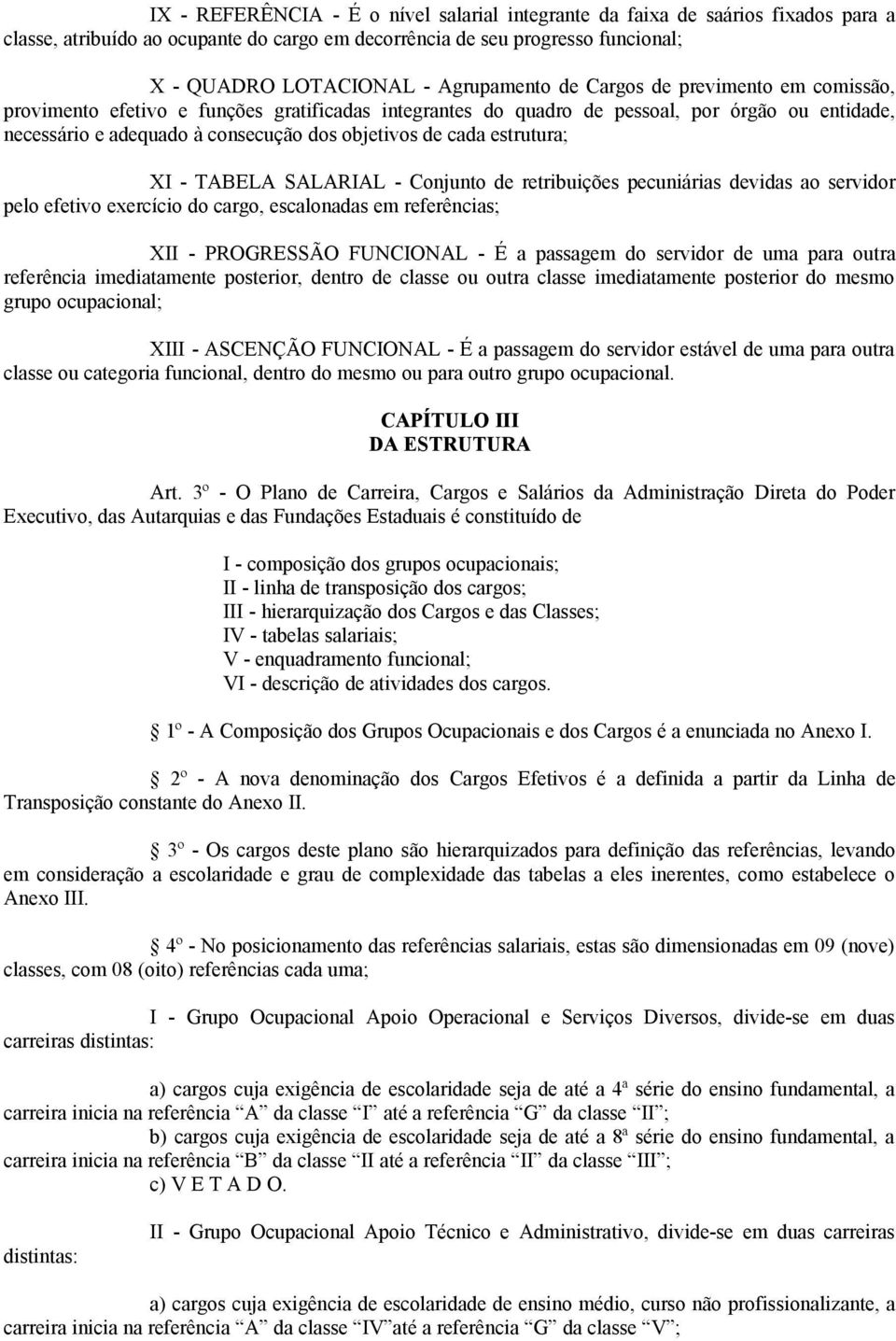 - Conjunto de retribuições pecuniáris devids o servidor pelo efetivo exercício do crgo, esclonds em referêncis; XII - PROGRESSÃO FUNCIONAL - É pssgem do servidor de um pr outr referênci imeditmente